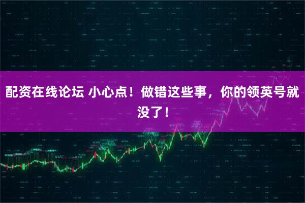 配资在线论坛 小心点！做错这些事，你的领英号就没了！